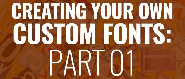 CREATING YOUR OWN CUSTOM FONT