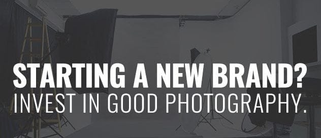 STARTING A NEW BRAND? INVEST IN GOOD PHOTOGRAPHY