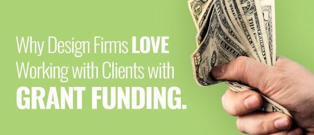 WHY DESIGN FIRMS LOVE CLIENTS WITH GRANT FUNDING